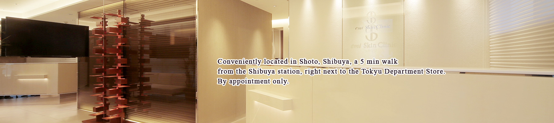 Conveniently located in Shoto, Shibuya, a 5 min walk from the Shibuya station, right next to the Tokyu Department Store. By appointment only.
